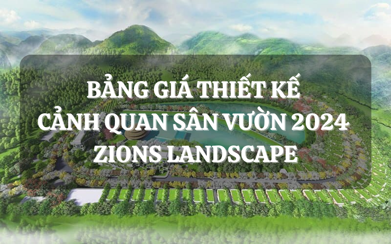 Báo giá chi tiết thiết kế cảnh quan sân vườn 2024 - Zions